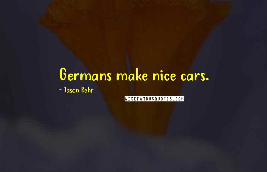 Jason Behr Quotes: Germans make nice cars.