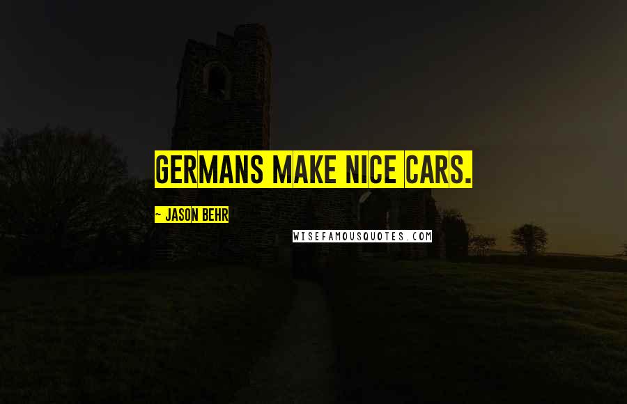 Jason Behr Quotes: Germans make nice cars.