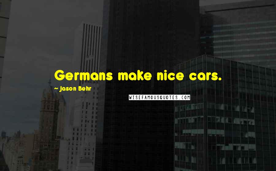 Jason Behr Quotes: Germans make nice cars.