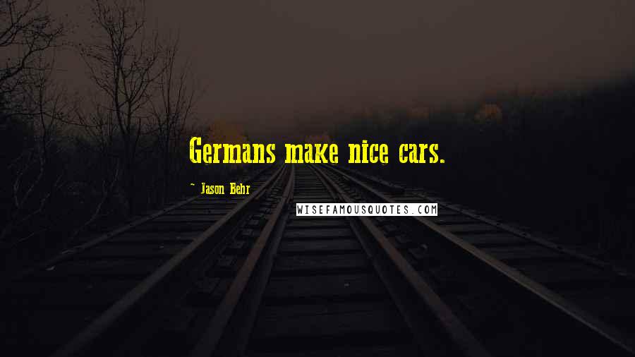 Jason Behr Quotes: Germans make nice cars.