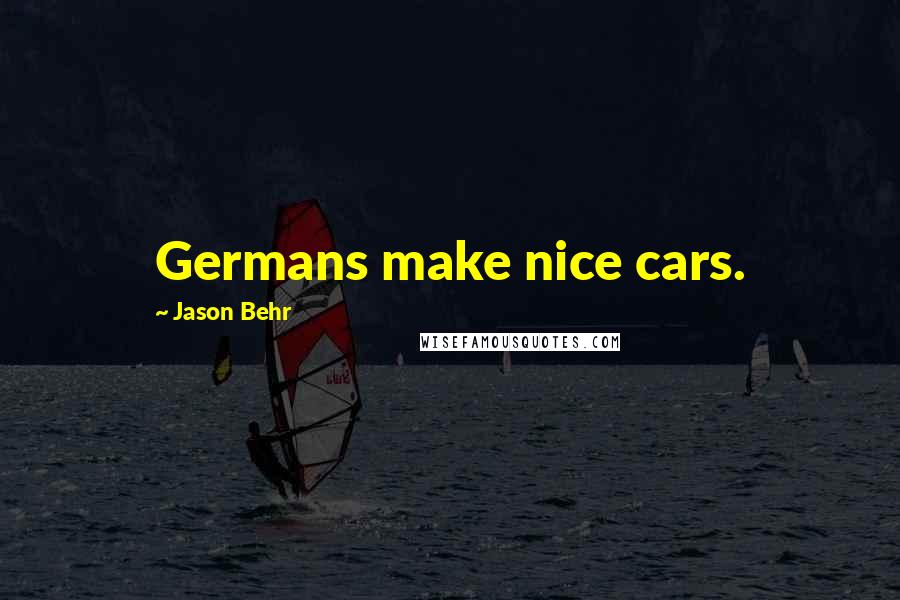 Jason Behr Quotes: Germans make nice cars.