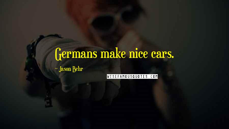 Jason Behr Quotes: Germans make nice cars.