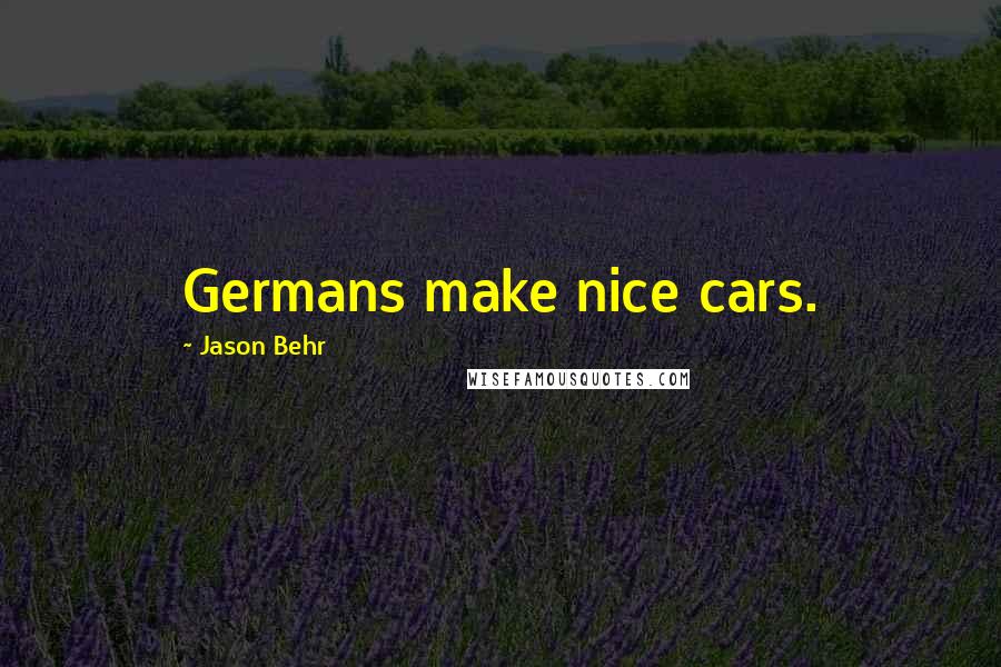 Jason Behr Quotes: Germans make nice cars.