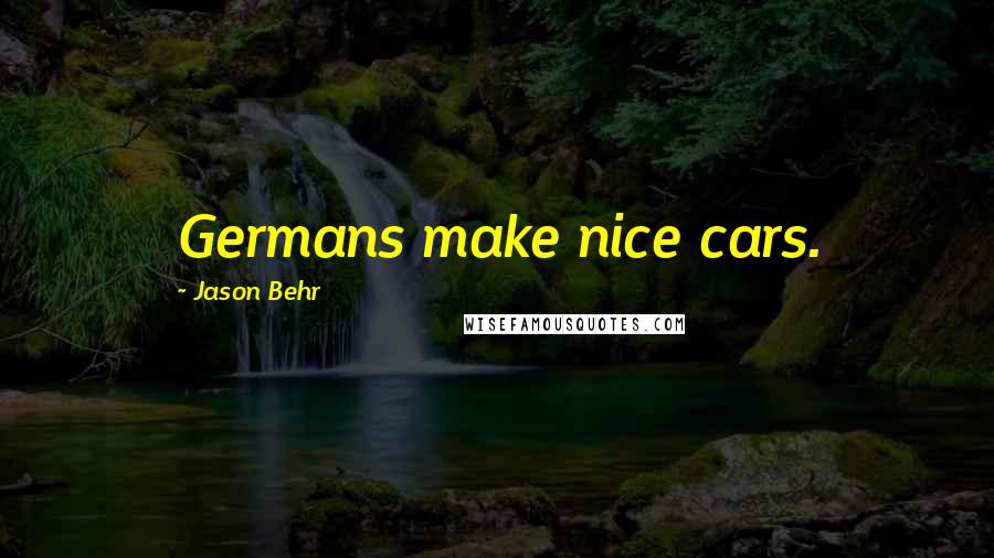 Jason Behr Quotes: Germans make nice cars.