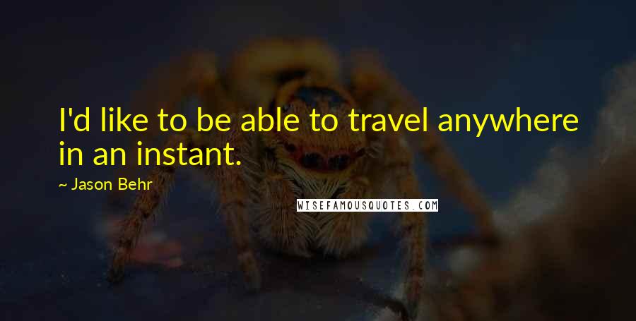 Jason Behr Quotes: I'd like to be able to travel anywhere in an instant.