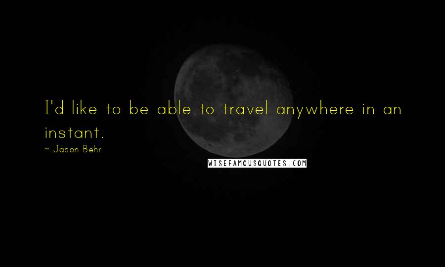 Jason Behr Quotes: I'd like to be able to travel anywhere in an instant.