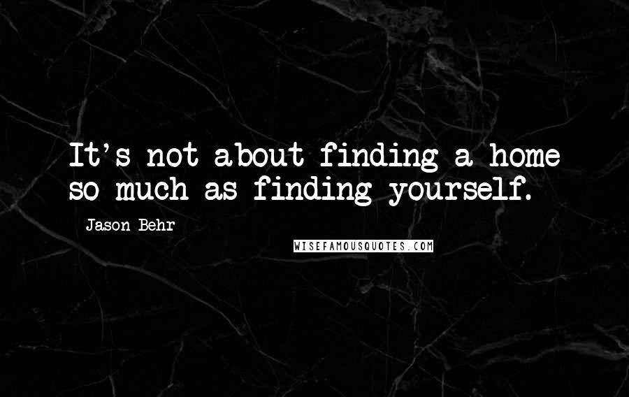 Jason Behr Quotes: It's not about finding a home so much as finding yourself.
