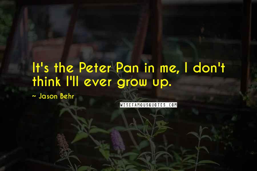 Jason Behr Quotes: It's the Peter Pan in me, I don't think I'll ever grow up.