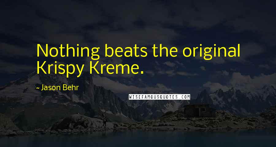 Jason Behr Quotes: Nothing beats the original Krispy Kreme.