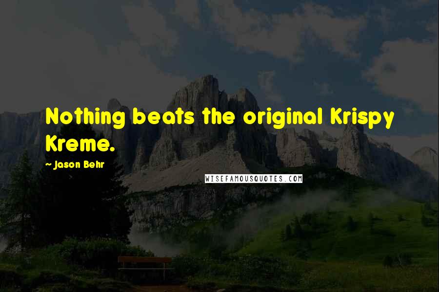 Jason Behr Quotes: Nothing beats the original Krispy Kreme.