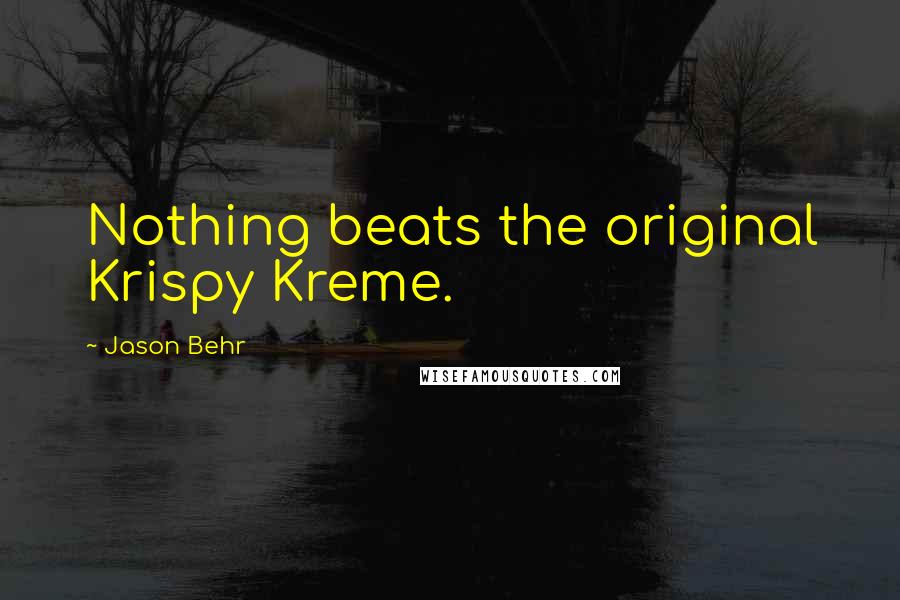 Jason Behr Quotes: Nothing beats the original Krispy Kreme.