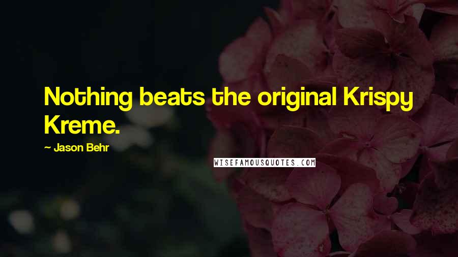 Jason Behr Quotes: Nothing beats the original Krispy Kreme.