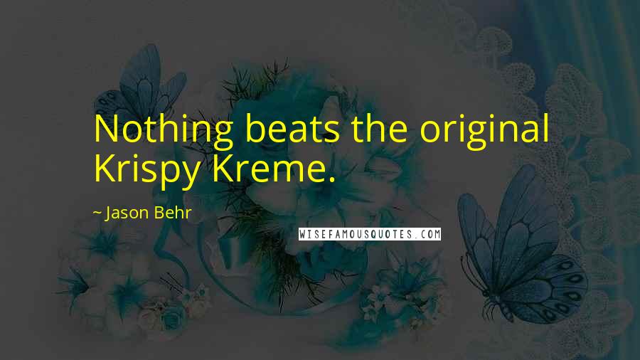 Jason Behr Quotes: Nothing beats the original Krispy Kreme.