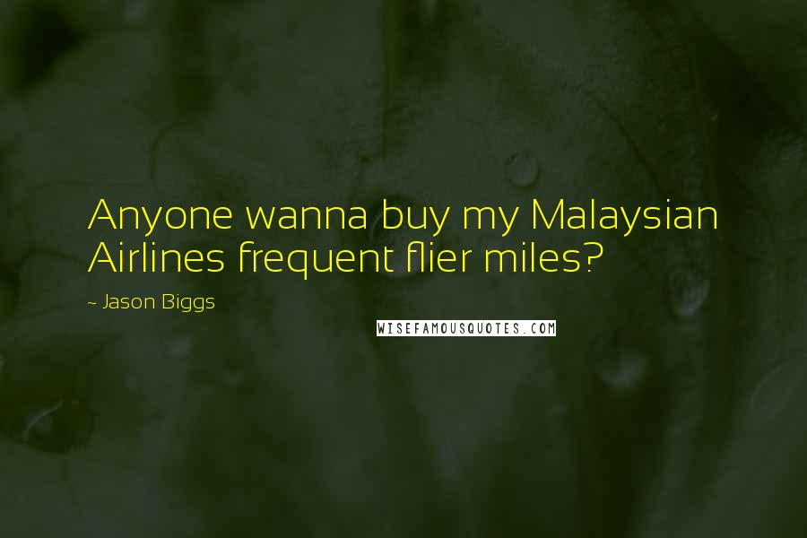 Jason Biggs Quotes: Anyone wanna buy my Malaysian Airlines frequent flier miles?