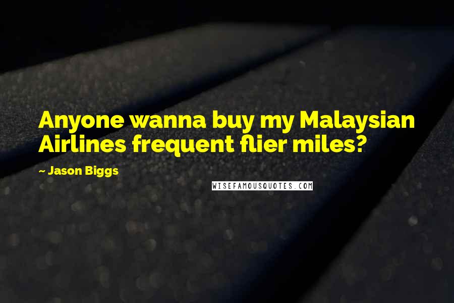 Jason Biggs Quotes: Anyone wanna buy my Malaysian Airlines frequent flier miles?