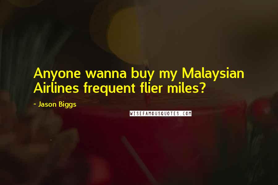 Jason Biggs Quotes: Anyone wanna buy my Malaysian Airlines frequent flier miles?