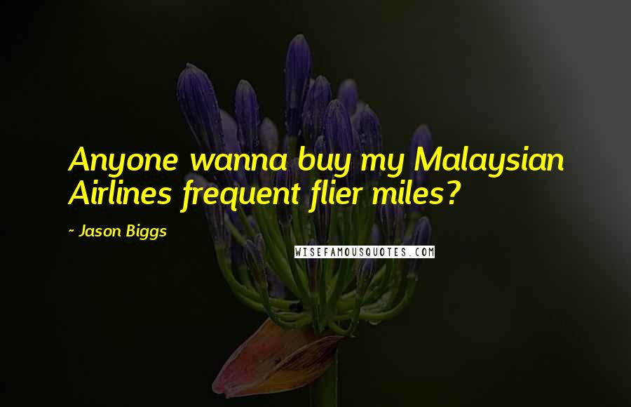 Jason Biggs Quotes: Anyone wanna buy my Malaysian Airlines frequent flier miles?