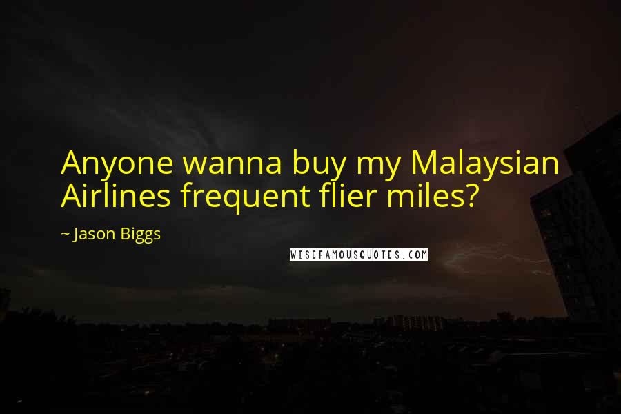 Jason Biggs Quotes: Anyone wanna buy my Malaysian Airlines frequent flier miles?