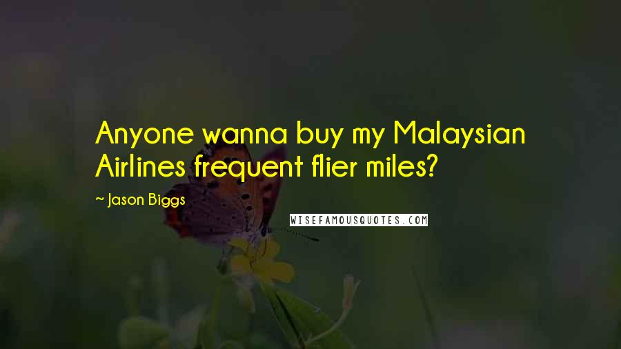 Jason Biggs Quotes: Anyone wanna buy my Malaysian Airlines frequent flier miles?