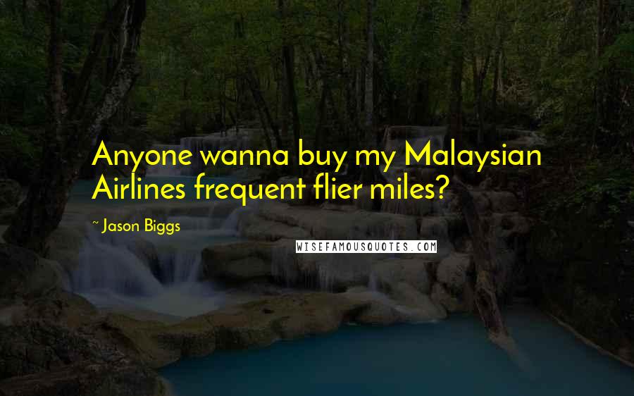 Jason Biggs Quotes: Anyone wanna buy my Malaysian Airlines frequent flier miles?