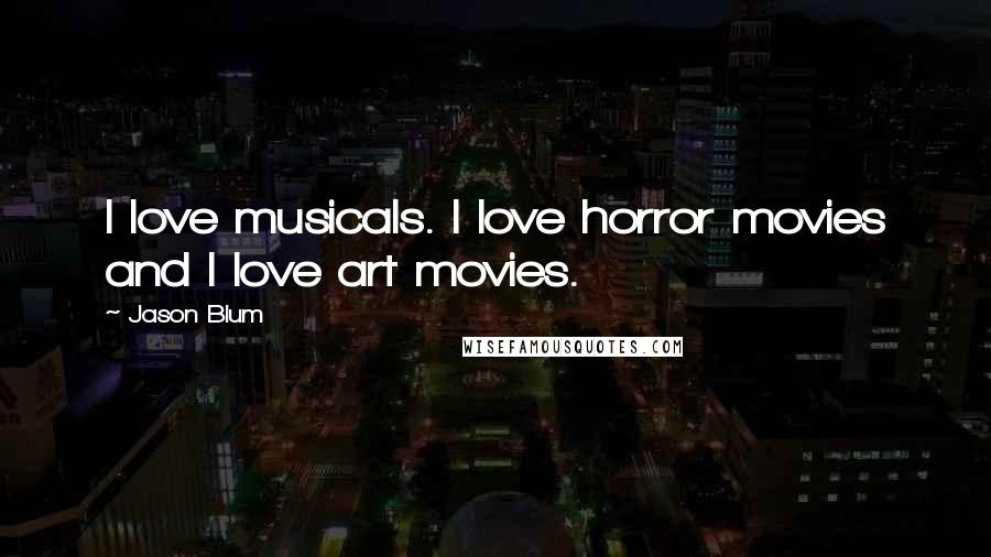 Jason Blum Quotes: I love musicals. I love horror movies and I love art movies.