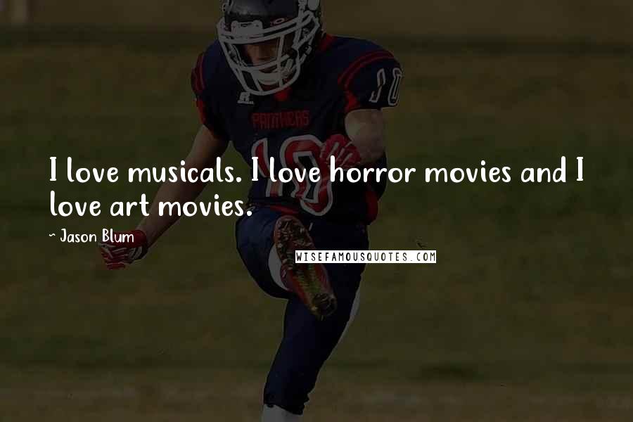 Jason Blum Quotes: I love musicals. I love horror movies and I love art movies.