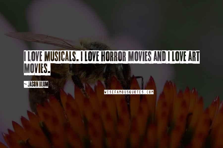 Jason Blum Quotes: I love musicals. I love horror movies and I love art movies.