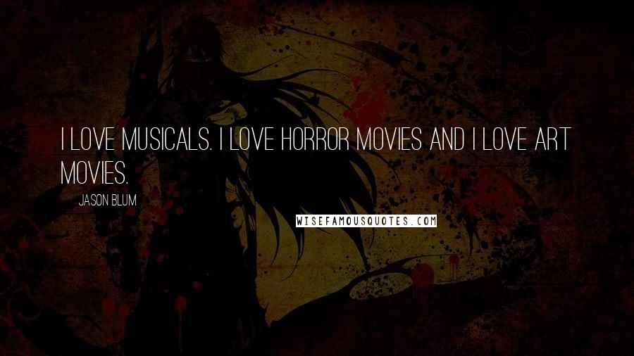 Jason Blum Quotes: I love musicals. I love horror movies and I love art movies.