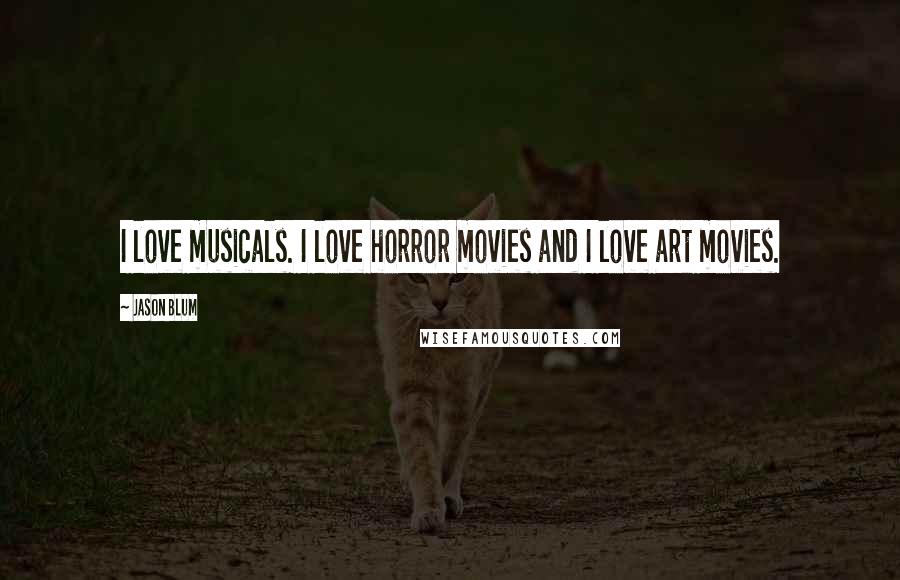 Jason Blum Quotes: I love musicals. I love horror movies and I love art movies.