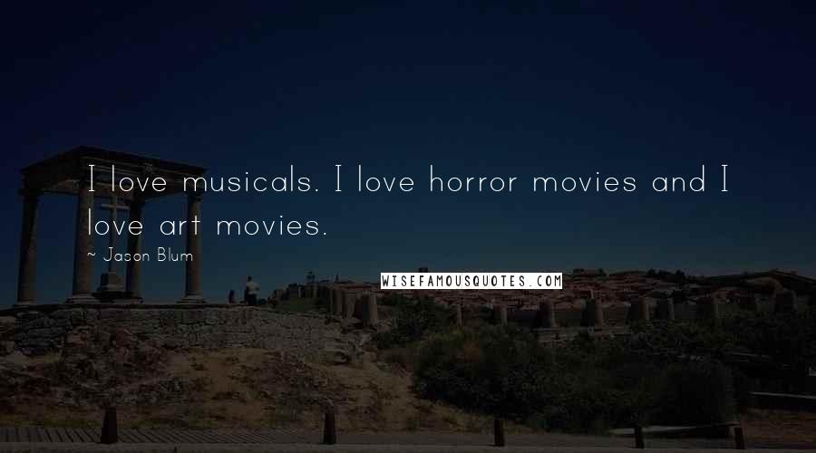 Jason Blum Quotes: I love musicals. I love horror movies and I love art movies.