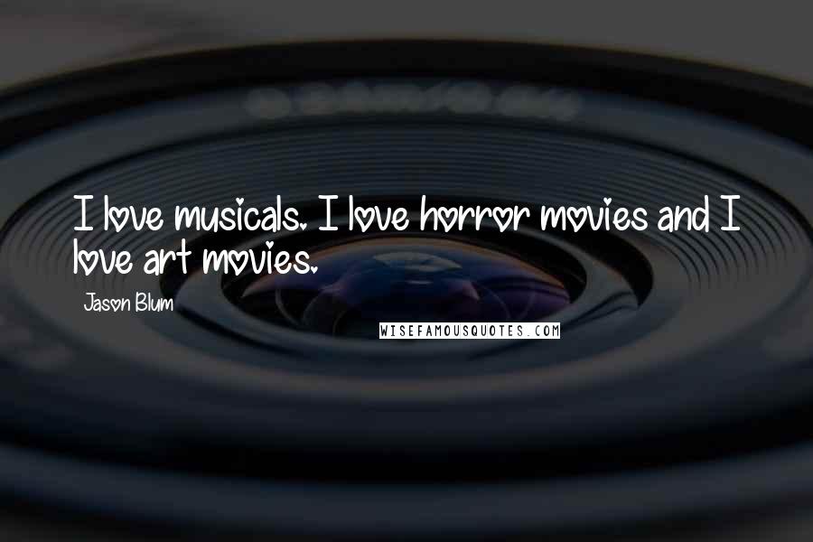 Jason Blum Quotes: I love musicals. I love horror movies and I love art movies.