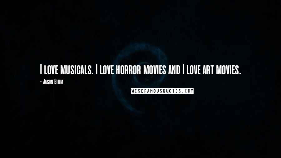 Jason Blum Quotes: I love musicals. I love horror movies and I love art movies.