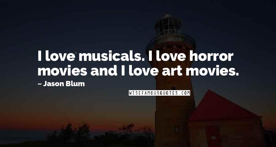 Jason Blum Quotes: I love musicals. I love horror movies and I love art movies.