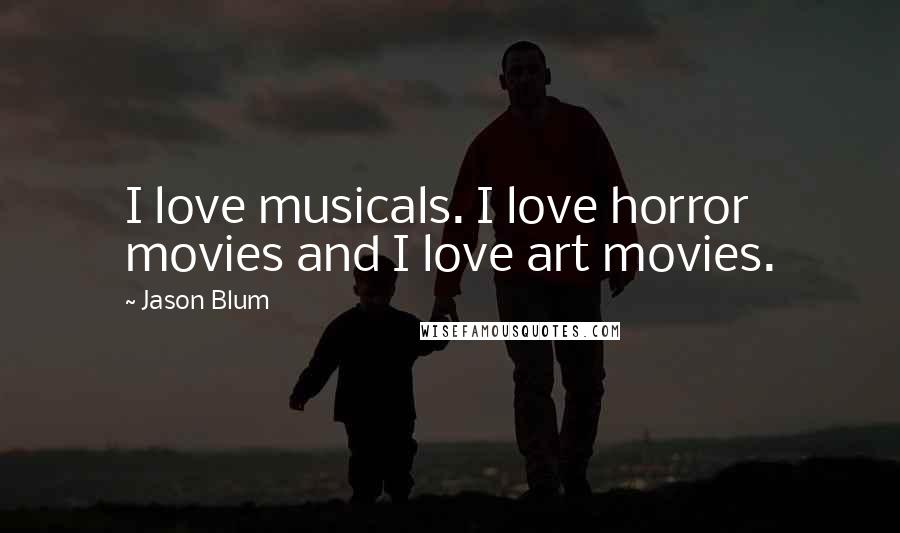 Jason Blum Quotes: I love musicals. I love horror movies and I love art movies.