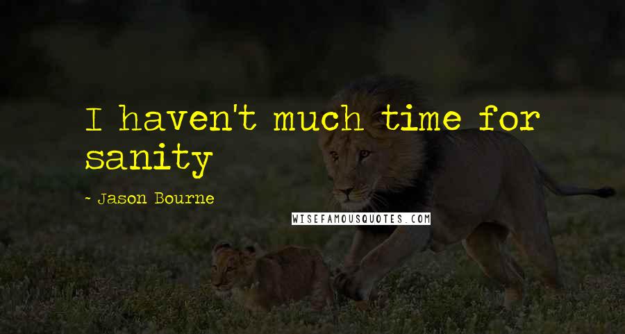 Jason Bourne Quotes: I haven't much time for sanity