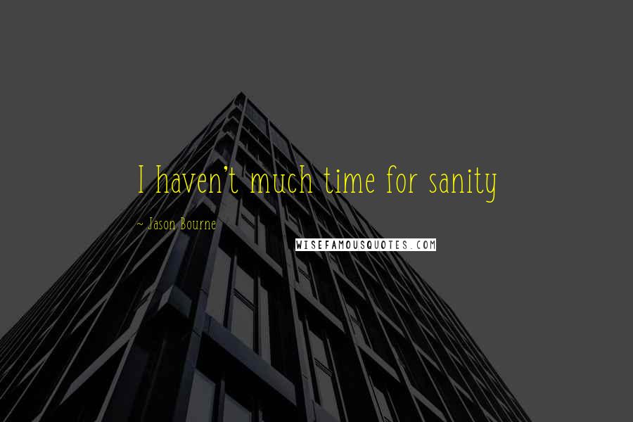 Jason Bourne Quotes: I haven't much time for sanity