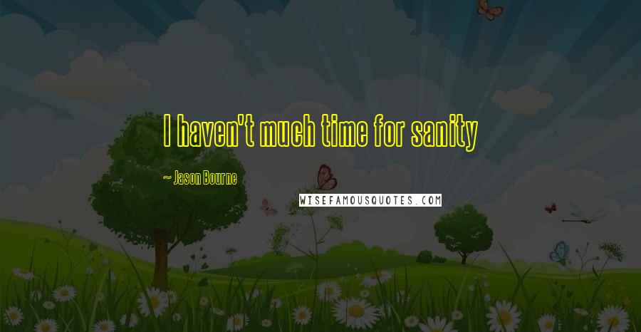 Jason Bourne Quotes: I haven't much time for sanity