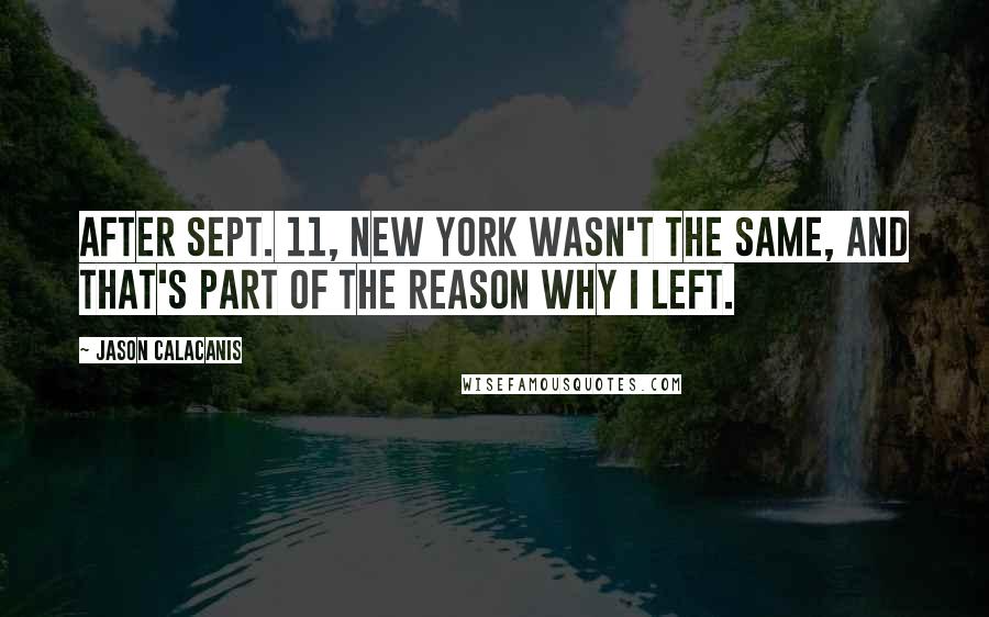 Jason Calacanis Quotes: After Sept. 11, New York wasn't the same, and that's part of the reason why I left.