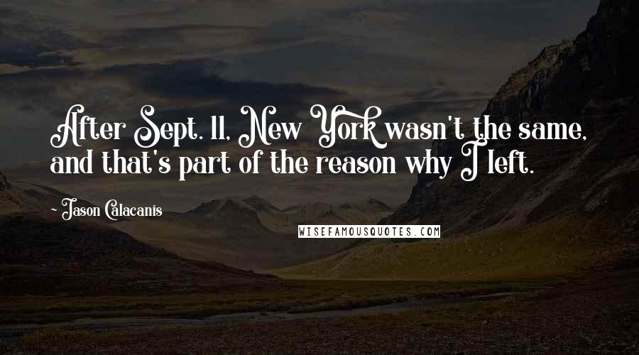 Jason Calacanis Quotes: After Sept. 11, New York wasn't the same, and that's part of the reason why I left.