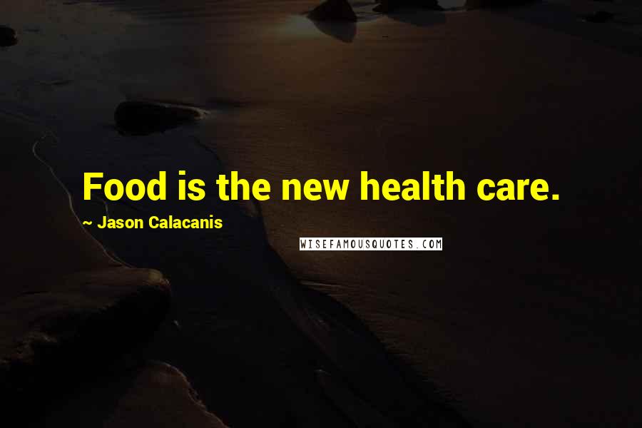 Jason Calacanis Quotes: Food is the new health care.