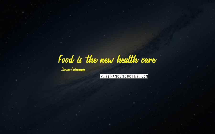 Jason Calacanis Quotes: Food is the new health care.
