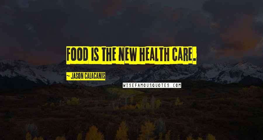 Jason Calacanis Quotes: Food is the new health care.