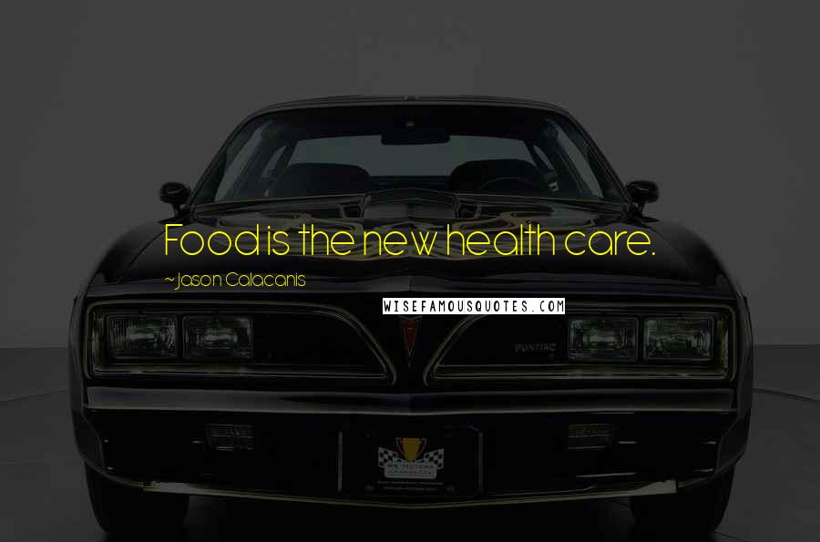 Jason Calacanis Quotes: Food is the new health care.