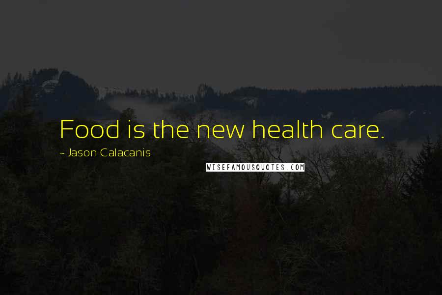 Jason Calacanis Quotes: Food is the new health care.
