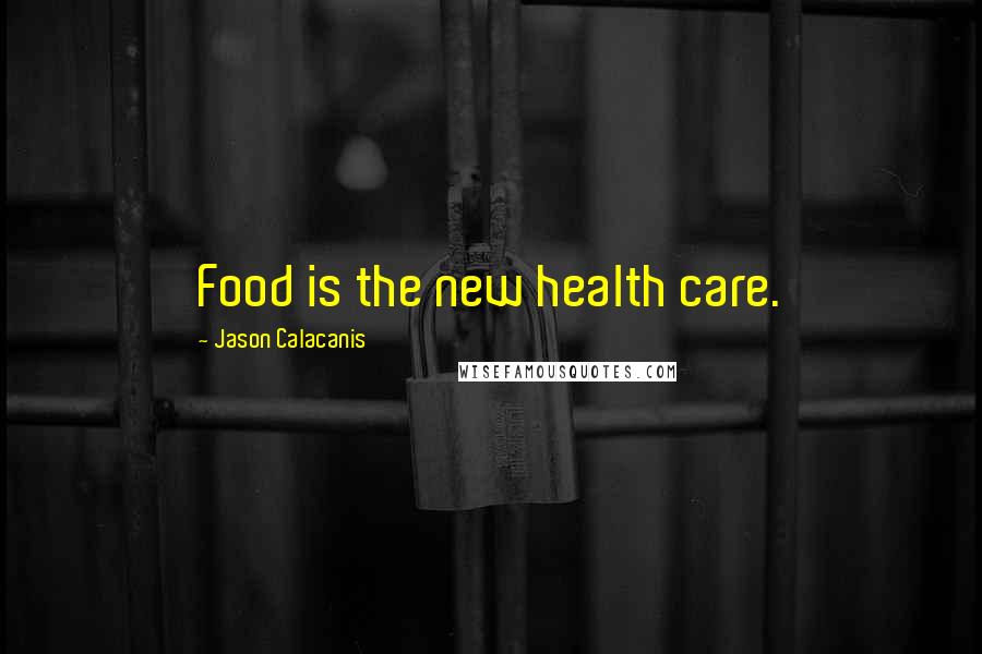 Jason Calacanis Quotes: Food is the new health care.