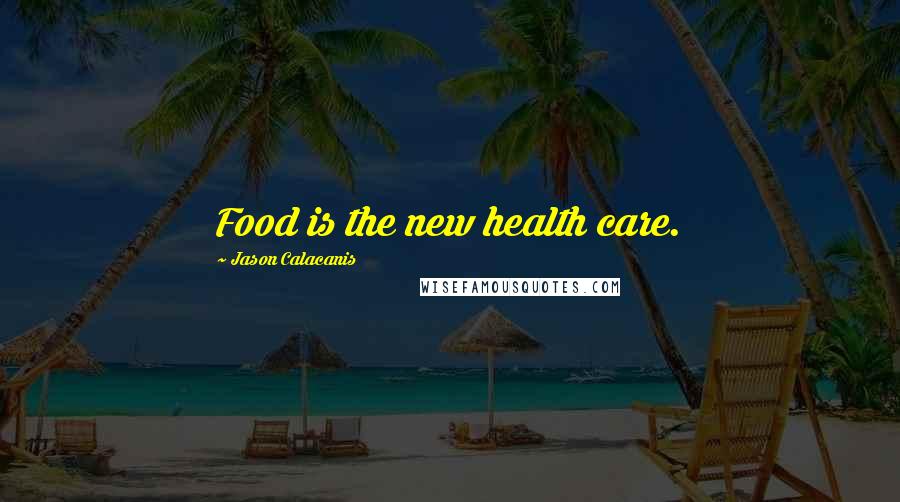 Jason Calacanis Quotes: Food is the new health care.