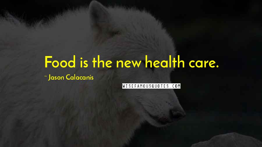 Jason Calacanis Quotes: Food is the new health care.