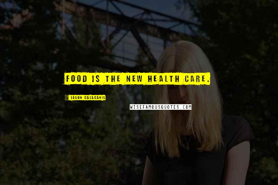 Jason Calacanis Quotes: Food is the new health care.