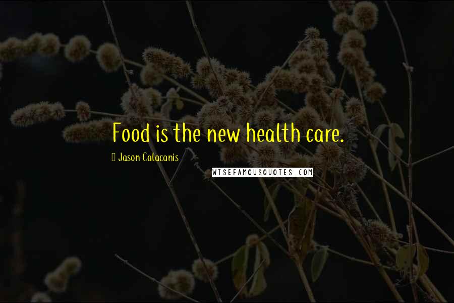 Jason Calacanis Quotes: Food is the new health care.