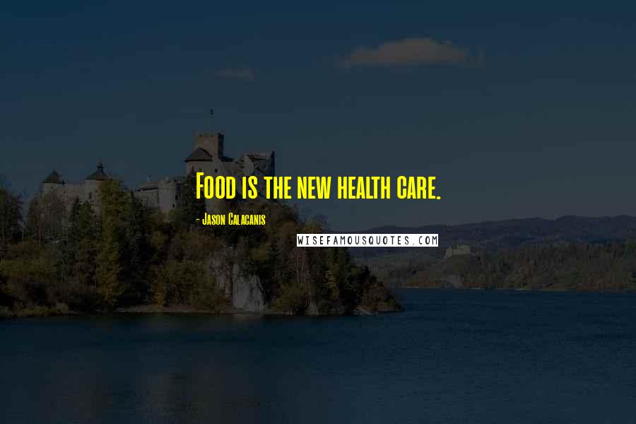 Jason Calacanis Quotes: Food is the new health care.
